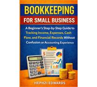 Bookkeeping for Small Business: A Beginner’s Step-by-Step Guide to Tracking Income, Expenses, Cash Flow, and Financial Records Without Confusion or ... (Small Business Accounting & Tax Series)