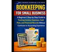 Bookkeeping for Small Business: A Beginner’s Step-by-Step Guide to Tracking Income, Expenses, Cash Flow, and Financial Records Without Confusion or ... (Small Business Accounting & Tax Series)