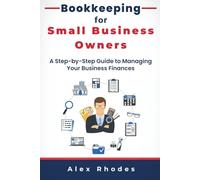 Bookkeeping for Small Business Owners: A Step-by-Step Guide to Managing Your Business Finances Without Hiring an Accountant