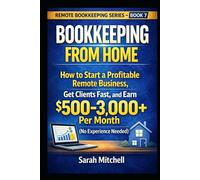 Bookkeeping From Home: How to Start a Profitable Remote Business, Get Clients Fast, and Earn $500-3,000+ Per Month (No Experience Needed) (Remote Bookkeeping Business Series)