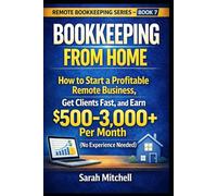 Bookkeeping From Home: How to Start a Profitable Remote Business, Get Clients Fast, and Earn $500-3,000+ Per Month (No Experience Needed) (Remote Bookkeeping Business Series)