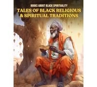 Books About Black Spirituality: Tales of Black Religious and Spiritual Traditions (Empowering Stories of Black History, Culture and Spirituality)