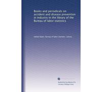 Books and periodicals on accident and disease prevention in industry in the library of the Bureau of labor statistics