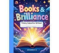 Books & Brilliance Primary Composition Notebook: Draw and Write Journal for Grades K-2 - Picture Area for Young Readers and Writers to Create Their Own Adventures!