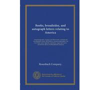 Books, broadsides, and autograph letters relating to America: comprising early voyages and discoveries, colonial and revolutionary tracts, the ... : offered for sale by the Rosenbach Company