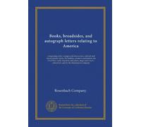 Books, broadsides, and autograph letters relating to America: comprising early voyages and discoveries, colonial and revolutionary tracts, the ... : offered for sale by the Rosenbach Company