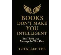 BOOKS DON'T MAKE YOU INTELLIGENT: But There’s a Message in This One