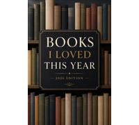 Books I Loved This Year 2026 Edition: An End-of-Year Reading Reflection Journal to Celebrate Your Favorite reads , Preserve Literary Memories, and Remember the Stories That Shaped Your 2026