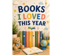 Books I Loved This Year: An End-of-Year Reading Adventure Journal for Kids to Celebrate Favorite Stories, Build Reading Confidence, and Preserve Literary Memories
