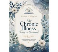 Books in Bloom: My Chronic Illness Tracker Journal: An 80-Page Health Organizer for Symptoms, Pain, Fatigue, Medication, Appointments, Flare-Ups, Sleep and Wellbeing