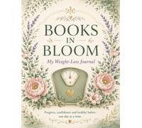 Books in Bloom: My Weight-Loss Journal: An 80-Page Progress Tracker for Weight, Measurements, Meals, Movement, Healthy Habits, Weekly Goals and Non-Scale Victories
