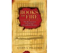 Books on Fire: The Destruction of Libraries Throughout History