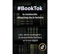BookTok: la revolución silenciosa de la lectura: Cómo TikTok transformó el mundo editorial y devolvió la pasión por leer a una nueva generación