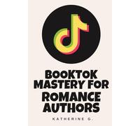 BookTok Mastery for Romance Authors: Ultimate Guide to Viral Marketing, Tropes & TikTok Sales on Amazon KDP: Turn TikTok Trends into Consistent Kindle Unlimited Income