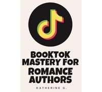 BookTok Mastery for Romance Authors: Ultimate Guide to Viral Marketing, Tropes & TikTok Sales on Amazon KDP: Turn TikTok Trends into Consistent Kindle Unlimited Income