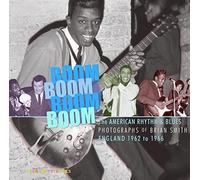 Boom Boom, Boom Boom: American Rhythm & Blues in England 1962-1966. The Photographs of Brian Smith