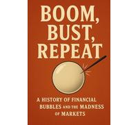 Boom, Bust, Repeat: A History of Financial Bubbles and the Madness of Markets