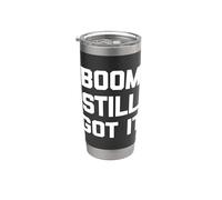 Boom Still Got It Camisa divertida con dicho sarcástico novedad genial Vaso térmico de acero inoxidable de doble pared