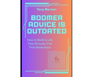 Boomer Advice Is Outdated: How to Build a Life That Actually Fits This Generation