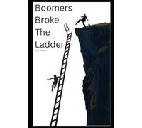 Boomers Broke the Ladder: How One Generation Rigged the Economy and Left You the Bill