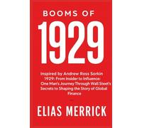 BOOMS OF 1929: Inspired by ANDREW ROSS SORKIN 1929: From Insider to Influence: One Man ’ s Journey Through Wall Street’ s Secrets to Shaping the Story of Global Finance