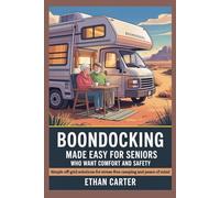 Boondocking Made Easy for Seniors Who Want Comfort and Safety: Simple off-grid solutions for stress-free camping and peace of mind (RV Living for Seniors)