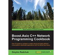 Boost.Asio C++ Network Programming Cookbook: Over 25 hands-on recipes to create robust and highly-effi cient cross-platform distributed applications with the Boost.Asio library