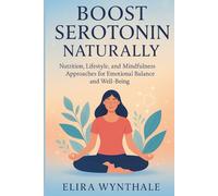 Boost Serotonin Naturally: Nutrition, Lifestyle, and Mindfulness Approaches for Emotional Balance and Well-Being (Health Related)