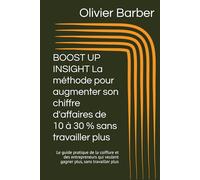 BOOST UP INSIGHT La méthode pour augmenter son chiffre d'affaires de 10 à 30 % sans travailler plus: Le guide pratique de la coiffure et des entrepreneurs qui veulent gagner plus, sans travailler plus