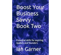 Boost Your Business Savvy - Book Two: Essential skills for aspiring leaders and founders