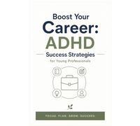 Boost Your Career: ADHD Success Strategies for Young Professionals: Master Time Management, Organization, and Productivity with Proven Executive Function Hacks
