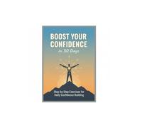 Boost Your Confidence in 30 Days: Step-by-Step Exercises for Daily Confidence Building