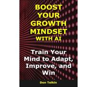 Boost Your Growth Mindset with AI: Train Your Mind to Adapt, Improve, and Win (AI for Self-Help)