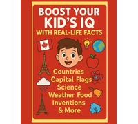 Boost Your Kid’s IQ with Real-Life Facts: Countries, Capital, Flags, Science, Weather, Food, Inventions & More: Kid Book Packed with Fun Facts, ... in Geography, Science & Everyday Life