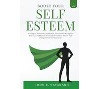 BOOST YOUR SELF ESTEEM: Strategies to Build Confidence , Build Confidence, Overcome worrk Place Stress and master personal Growth to thrive in a competitive Environment