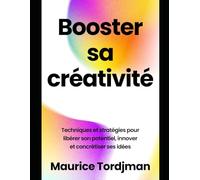 Booster sa créativité : Techniques et stratégies pour libérer son potentiel, innover et concrétiser ses idées (Bien-être)