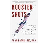 Booster Shots: The Urgent Lessons of Measles and the Uncertain Future of Children's Health: The Forgotten Lessons of Measles and the Future of Children's Health