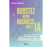 Boostez votre business avec l’Intelligence Artificielle: Productivité, marketing, communication, gestion, design : faites de l’IA votre meilleure alliée !
