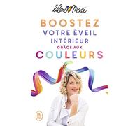 Boostez votre éveil intérieur grâce aux couleurs: Et si les couleurs étaient la clé pour une vie riche, lumineuse et magique ?