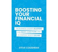 Boosting Your Financial IQ: The Business Leader's Blueprint for Profit, Cash Flow, and a Company Worth Selling