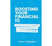 Boosting Your Financial IQ: The Business Leader's Blueprint for Profit, Cash Flow, and a Company Worth Selling