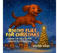 Boothy Flies for Christmas: A Brown Lab with a Big Wish Learns to Fly His Own Way (Boothy’s Big Adventures)