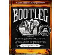Bootleg: Murder, Moonshine, and the Lawless Years of Prohibition