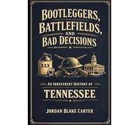 Bootleggers, Battlefields, and Bad Decisions: An Irreverent History of Tennessee