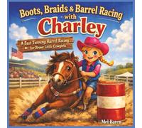 Boots, Braids & Barrel Racing with Charlie: A Fast-Turning Barrel Racing Rodeo Adventure for Brave Little Cowgirls | Heartwarming Children’s Book ... Gift for Girls Who Love Western Stories