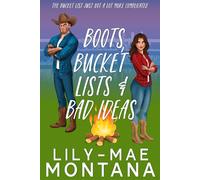 Boots, Bucket Lists & Bad Ideas: A Steamy Girl Next Door, Enemies to Lovers, Grumpy Western Romance
