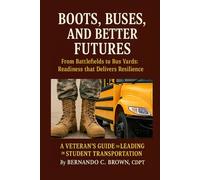 Boots, Buses, and Better Futures: From Battlefields to Bus Yards: Readiness that Delivers Resilience: 1 (Boots to Buses Leadership Series)