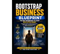 Bootstrap Business Blueprint : The Best Businesses to Start with Little Money: A Complete Guide for Aspiring Entrepreneurs, Side Hustlers, and Anyone ... Real. 30-Day Business Launch Blueprint