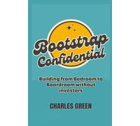 Bootstrap Confidential: Building from Bedroom to Boardroom Without Investors
