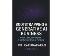 Bootstrapping a Generative AI Business: Build, Scale, and Launch AI Ventures with Zero Funding (AI Series)